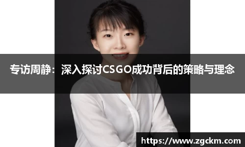 专访周静：深入探讨CSGO成功背后的策略与理念