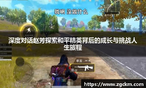 深度对话赵芳探索和平精英背后的成长与挑战人生旅程